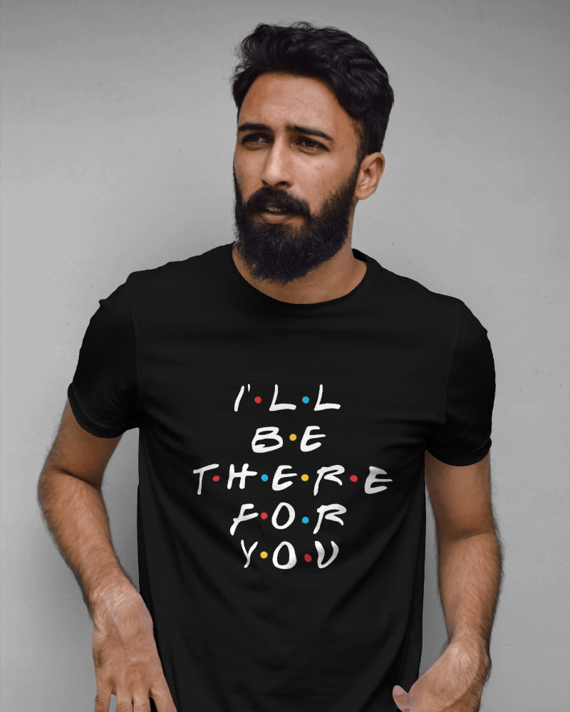 I'll Be There For You Unisex Round Neck Half Sleeve T-Shirt